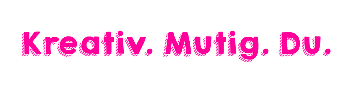 Kreativ. Mutig. Du.